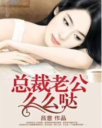 總裁老公麼麼噠/Boss的契約小骆子/高調猖妻/寵哎無度/哎你不放手